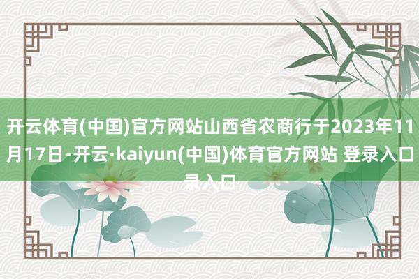 开云体育(中国)官方网站山西省农商行于2023年11月17日-开云·kaiyun(中国)体育官方网站 登录入口