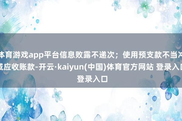 体育游戏app平台信息败露不递次；使用预支款不当冲减应收账款-开云·kaiyun(中国)体育官方网站 登录入口