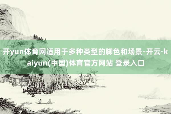 开yun体育网适用于多种类型的脚色和场景-开云·kaiyun(中国)体育官方网站 登录入口