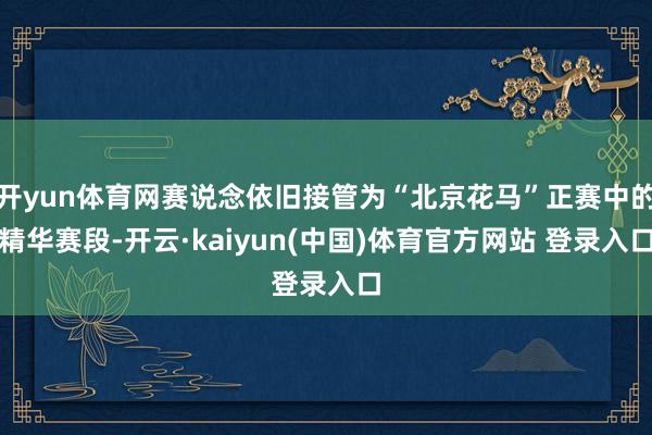 开yun体育网赛说念依旧接管为“北京花马”正赛中的精华赛段-开云·kaiyun(中国)体育官方网站 登录入口