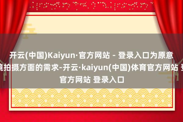 开云(中国)Kaiyun·官方网站 - 登录入口为原意智能眼镜拍摄方面的需求-开云·kaiyun(中国)体育官方网站 登录入口