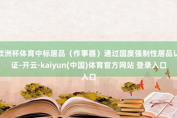 欧洲杯体育中标居品（作事器）通过国度强制性居品认证-开云·kaiyun(中国)体育官方网站 登录入口